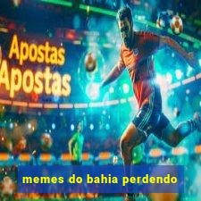 memes do bahia perdendo